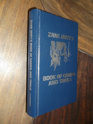 Item #29301 Zane Grey's Book of Camps and Trails (The Thunderbird Edition). Zane Grey