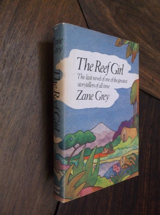Item #29305 The Reef Girl: The Last Novel of One of the Greatest Storytellers of All Time. Zane Grey