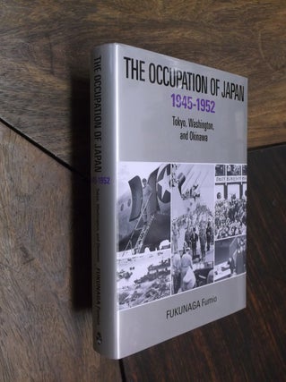Item #29317 The Occupation of Japan 1945-1952: Tokyo, Washington and Okinawa. Fukunaga Fumio