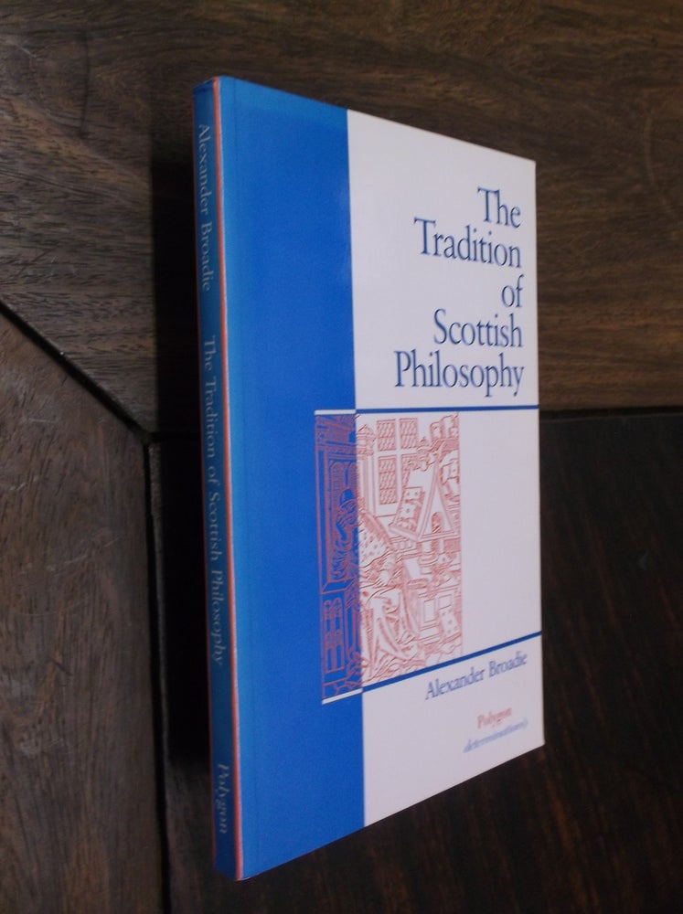 Item #29323 The Tradition of Scottish Philosophy: A New Perspective on the Enlightenment. Alexander Broadie.