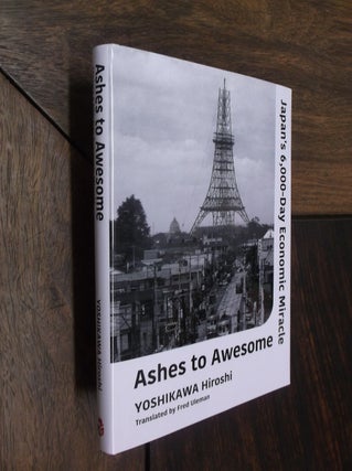Item #29351 Ashes to Awesome: Japan's 6,000-Day Economic Miracle. Yoshikawa Hiroshi