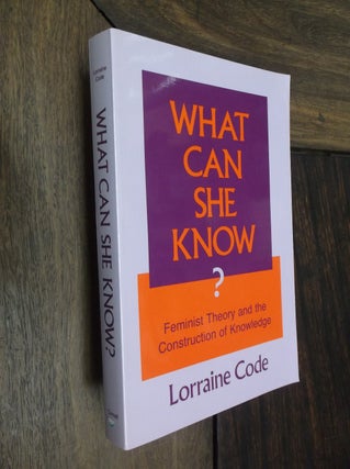 Item #29360 What Can She Know? Feminist Theory and the Construction of Knowledge. Lorraine Code