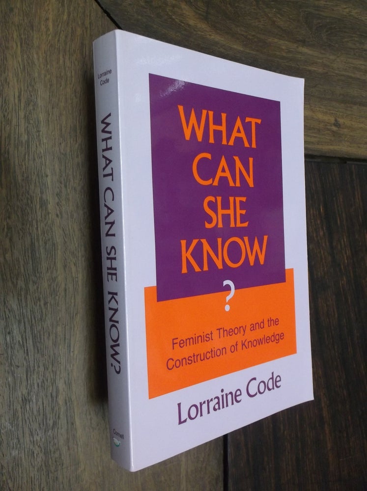 Item #29360 What Can She Know? Feminist Theory and the Construction of Knowledge. Lorraine Code.