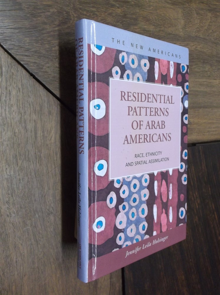 Item #29524 Residential Patterns of Arab Americans: Race, Ethnicity, and Spatial Assimilation (The New Americans: Recent Immigration and American Society). Jennifer Leila Holsinger.