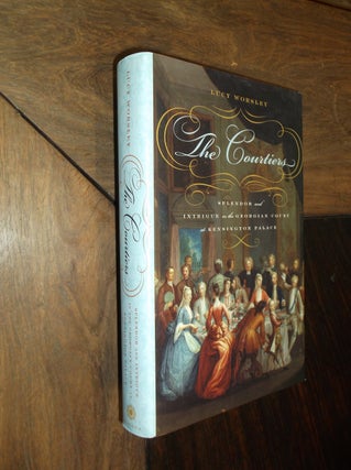 Item #29560 The Courtiers: Splendor and Intrigue in the Georgian Court at Kensington Palace. Lucy...