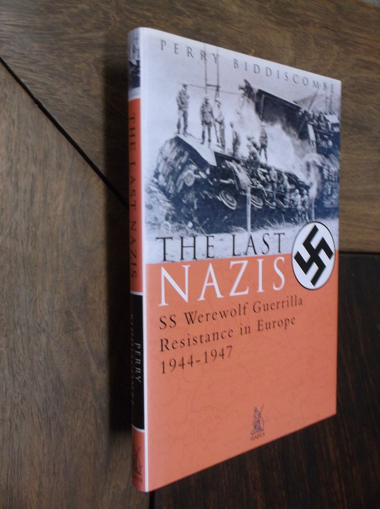 Item #29573 The Last Nazis: SS Werewolf Guerrilla Resistance in Europe 1944-1947. Perry Biddiscombe.