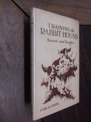 Item #29693 Training the Rabbit Hound: A Book on Bassets and Beagles. Carl E. Smith