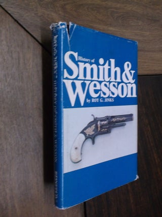 Item #29718 History of Smith & Wesson: No Thing of Importance Will Come Without Effort. Roy G. Jinks