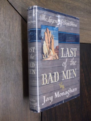 Item #29729 Last of the Bad Men: The Legend of Tom Horn. Jay Monaghan