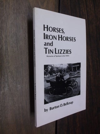 Item #29847 Horses, Iron Horses & Tin Lizzies: Memories of Spokane in the 1910s. Burton O. Belknap