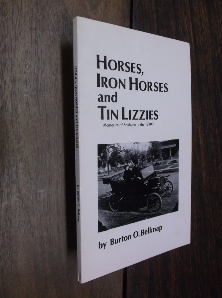 Item #29847 Horses, Iron Horses & Tin Lizzies: Memories of Spokane in the 1910s. Burton O. Belknap.