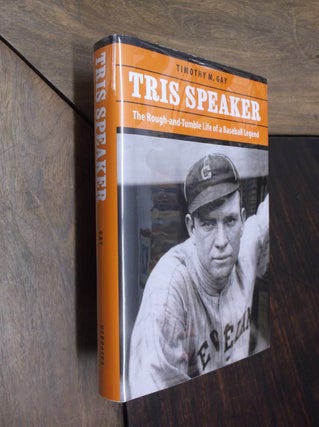 Item #29870 Tris Speaker: The Rough-and-Tumble Life of a Baseball Legend. Timothy M. Gay