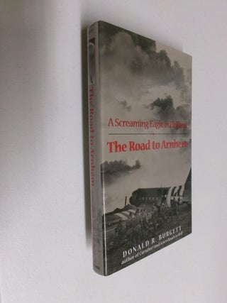 Item #29895 The Road to Arnhem: A Screaming Eagle in Holland. Donald R. Burgett