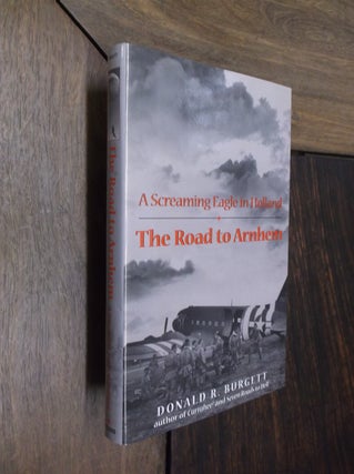 Item #29895 The Road to Arnhem: A Screaming Eagle in Holland. Donald R. Burgett