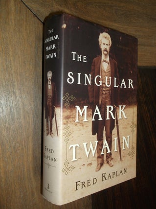 Item #29922 The Singular Mark Twain: A Biography. Fred Kaplan