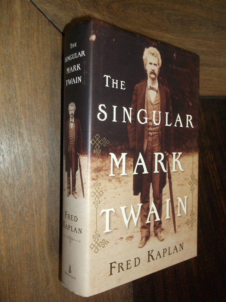 Item #29922 The Singular Mark Twain: A Biography. Fred Kaplan.