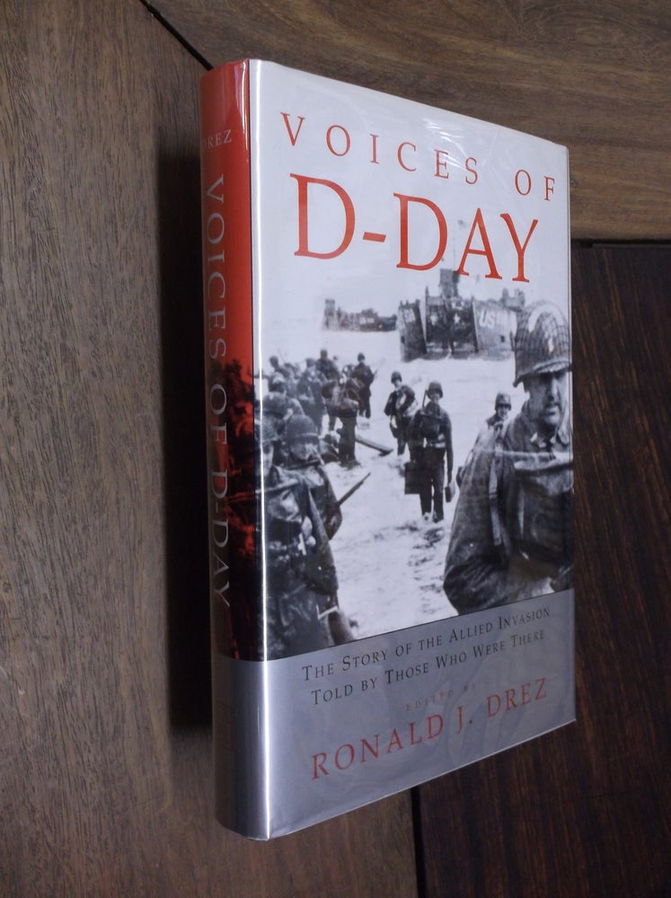 Item #29923 Voices of D-Day: The Story of the Allied Invasion Told by Those Who Were There. Ronald J. Drez.