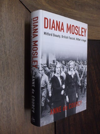 Item #29928 Diana Mosley: Mitford Beauty, British Fascist, Hitler's Angel. Anne De Courcy