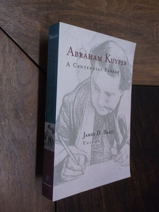 Item #29955 Abraham Kuyper: A Centennial Reader. Abraham Kuyper, James D. Bratt