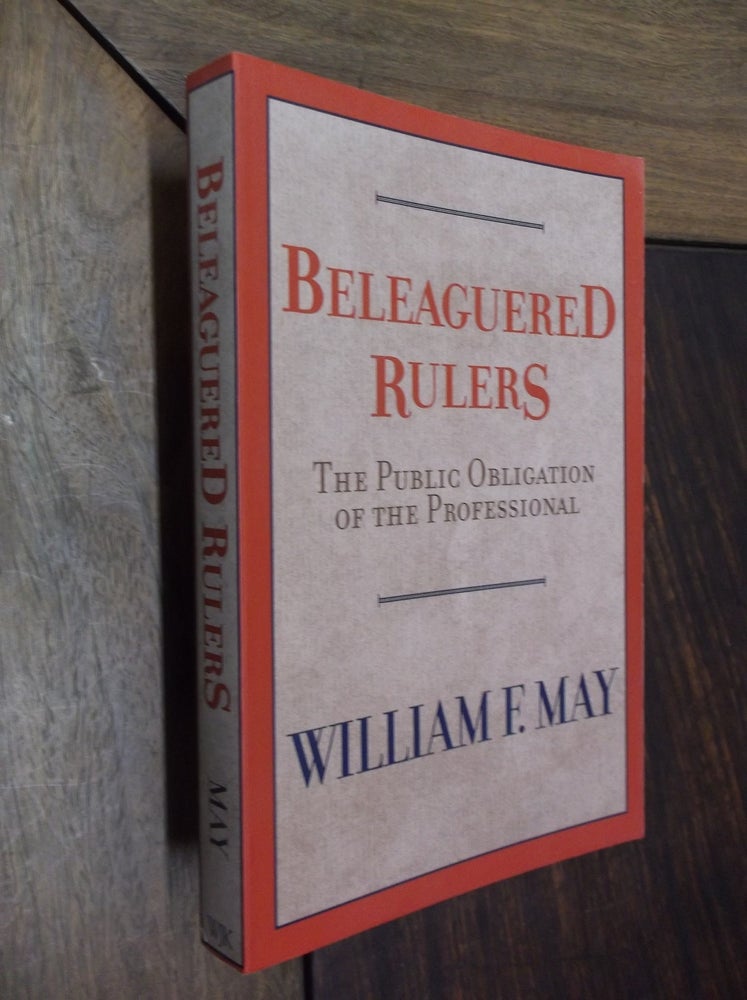 Item #30027 Beleaguered Rulers: The Public Obligation of the Professional. William F. May.