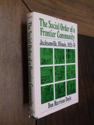 Item #30054 The Social Order of a Frontier Community: Jackson, Illinois, 1825-70. Don Harrison Doyle