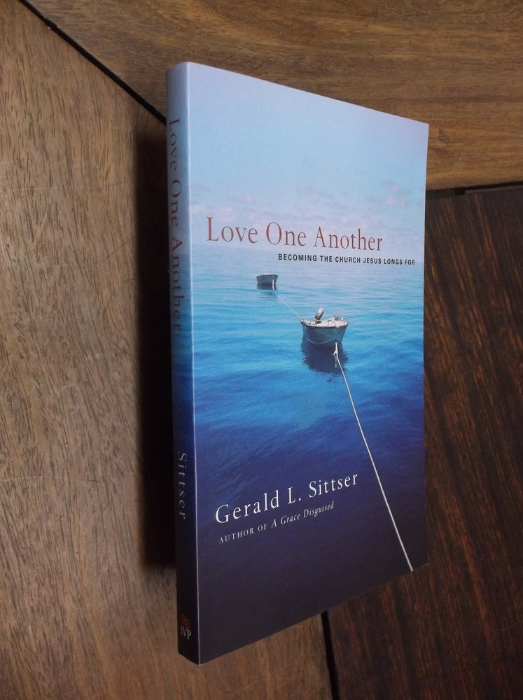 Item #30081 Love One Another: Becoming the Church Jesus Longs For. Gerald L. Sittser.