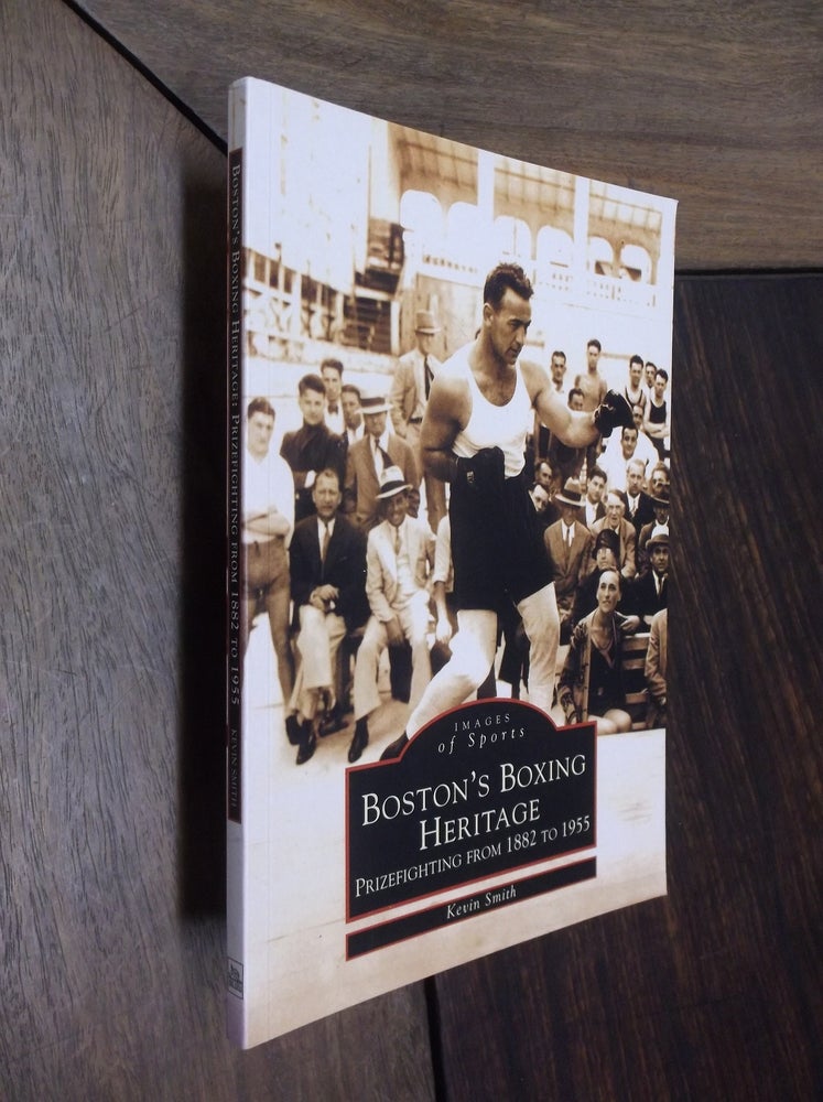 Item #30128 Boston's Boxing Heritage: Prizefighting from 1882 to 1955. Kevin Smith.