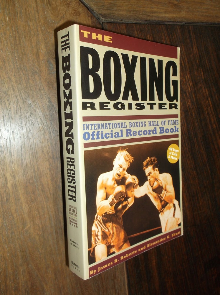 Item #30137 The Boxing Register: International Boxing Hall of Fame Official Record Book. James B. Roberts, Alexander G. Skutt.