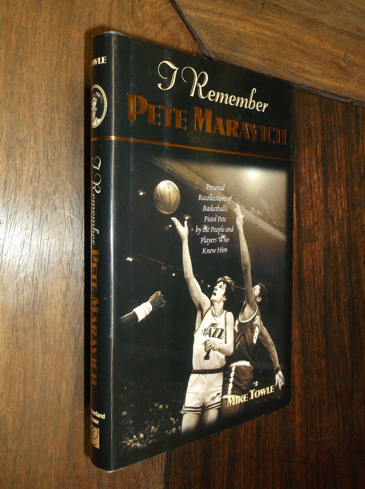 Item #30165 I Remember Pete Maravich: Personal Recollections of Basketball's Pistol Pete by the People and Players Who Knew Him. Mike Towle.
