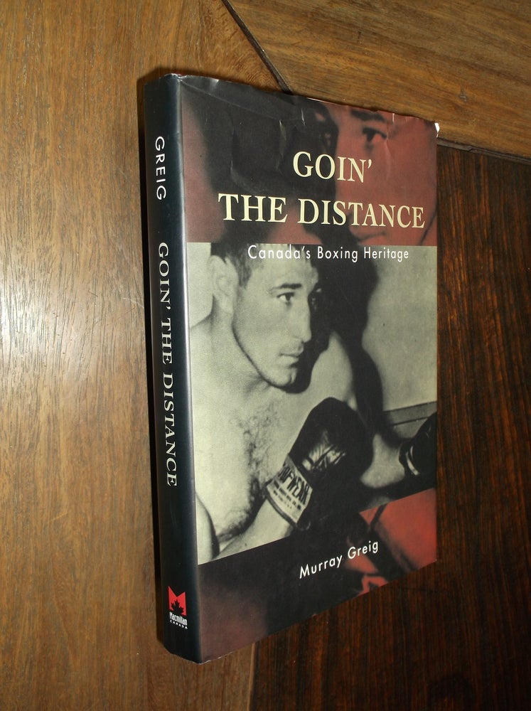 Item #30169 Goin' the Distance: Canada's Boxing Heritage. Murray Greig.