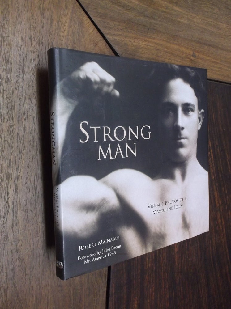 Item #30170 Strong Man: Vintage Photos of a Masculine Icon. Robert Mainardi.