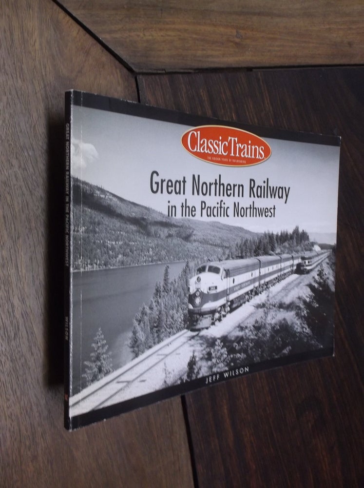 Item #30239 Great Northern Railway in the Pacific Northwest (Golden Years of Railroading). Jeff Wilson.