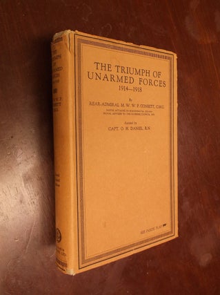Item #30283 The Triumph of Unarmed Forces (1814-1918). Rear-Admiral M. W. W. P. Consett