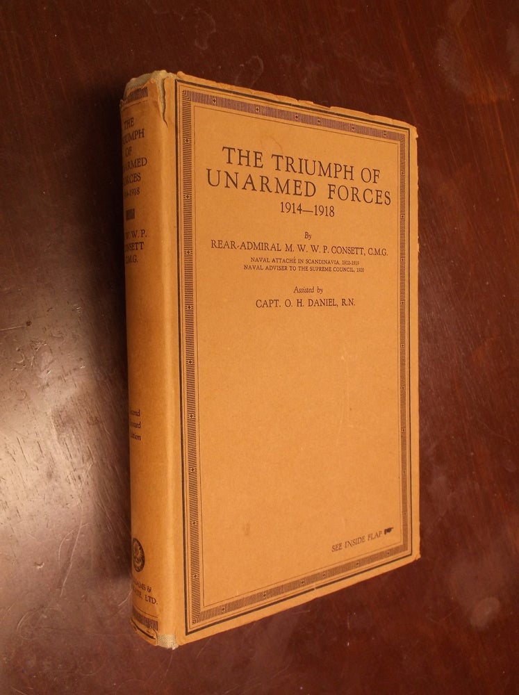 Item #30283 The Triumph of Unarmed Forces (1814-1918). Rear-Admiral M. W. W. P. Consett.