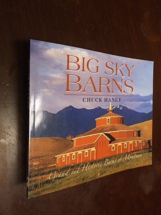 Item #30287 Big Sky Barns: Grand and Historic Barns of Montana. Chuck Haney