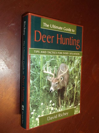 Item #30315 The Ultimate Guide to Deer Hunting: Tips and Tactics for Every Situation. David Richey