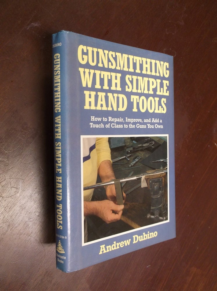 Item #30324 Gunsmithing with Simple Hand Tools: How to Repair, Improve, and Add a Touch of Class to the Guns You Own. Andrew Dubino.