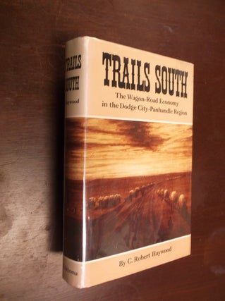 Item #30391 Trails South: The Wagon-Road Economy in the Dodge City-Panhandle Region. C. Robert...