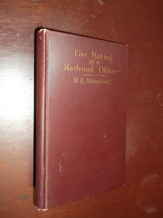Item #30417 The Making of a Railroad Officer. R. E. Woodruff