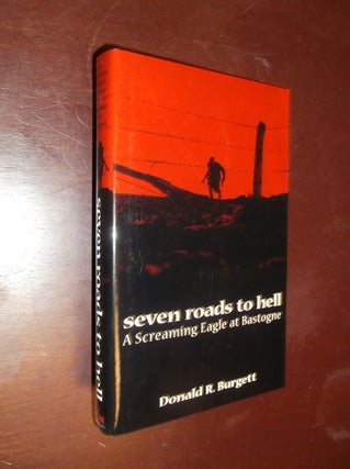 Item #30445 Seven Roads to Hell: A Screaming Eagle at Bastogne. Donald R. Burgett