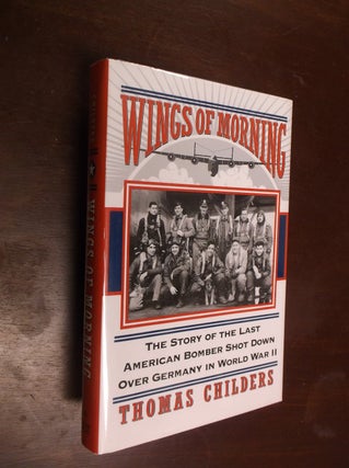 Item #30452 Wings of Morning: The Story of the Last American Bomber Shot Down Over Germany in...