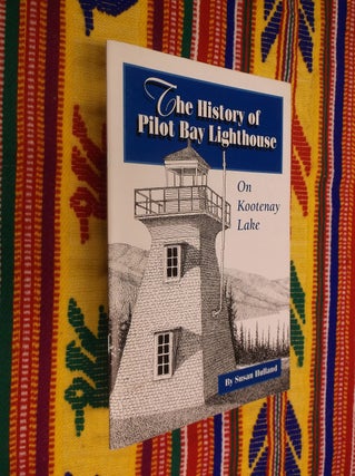 Item #30491 The History of Pilot Bay Lighthouse on Kootenay Lake. Susan Hulland