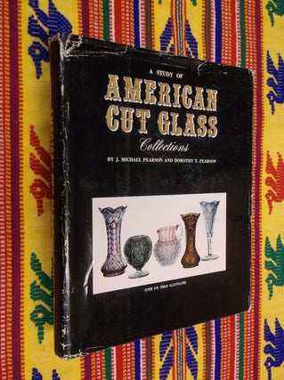 Item #30496 A Study of American Cut Glass Collections. J. Michael Pearson, Dorothy T. Pearson