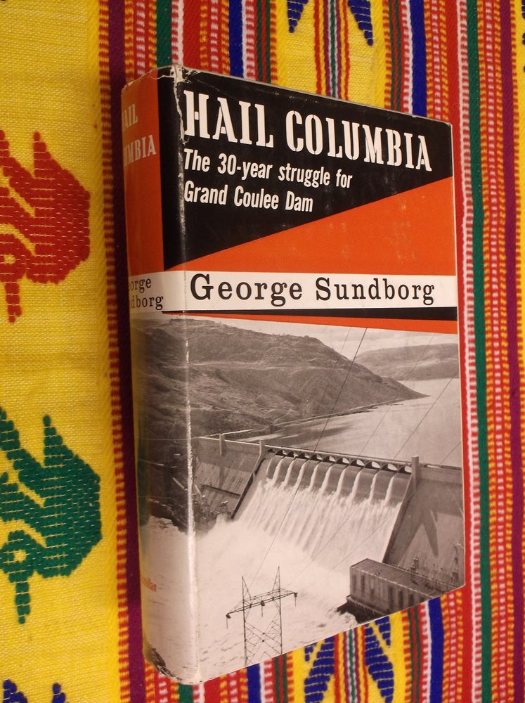 Item #30501 Hail Columbia: The 30-Year Struggle for Grand Coulee Dam. George Sundborg.