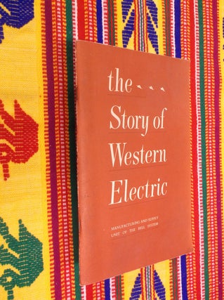 Item #30524 The Story of Western Electric: Manufacturing and Suppy Unit of the Bell System....