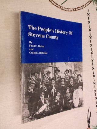 Item #30591 The People's History of Stevens County. Fred C. Bohn, Craig E. Holstine