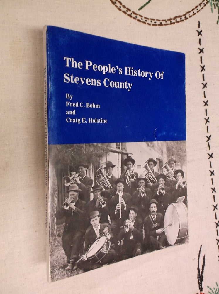 Item #30591 The People's History of Stevens County. Fred C. Bohn, Craig E. Holstine.