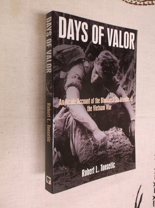 Item #30598 Days of Valor: An Inside Account of the Bloodiest Six Months of the Vietnam War....