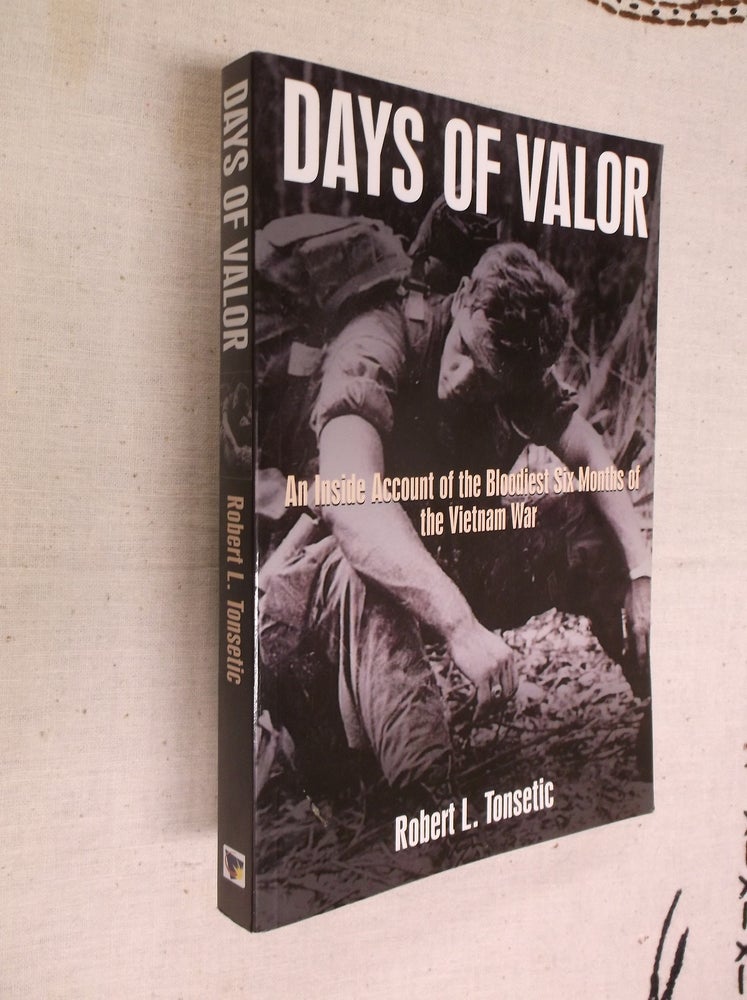 Item #30598 Days of Valor: An Inside Account of the Bloodiest Six Months of the Vietnam War. Robert L. Tonsetic.