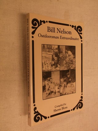 Item #30609 Bill Nelson: Outdoorsman Extraordinaire. Sherm Blom